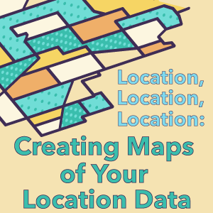 Location, Location, Location: Creating Maps of Your Location Data
