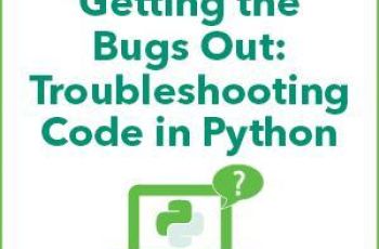 Getting the Bugs Out: Troubleshooting Code in Python
